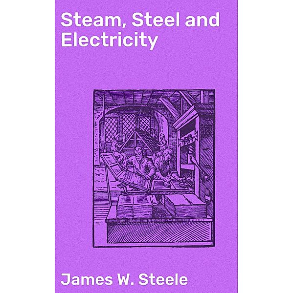 Steam, Steel and Electricity, James W. Steele