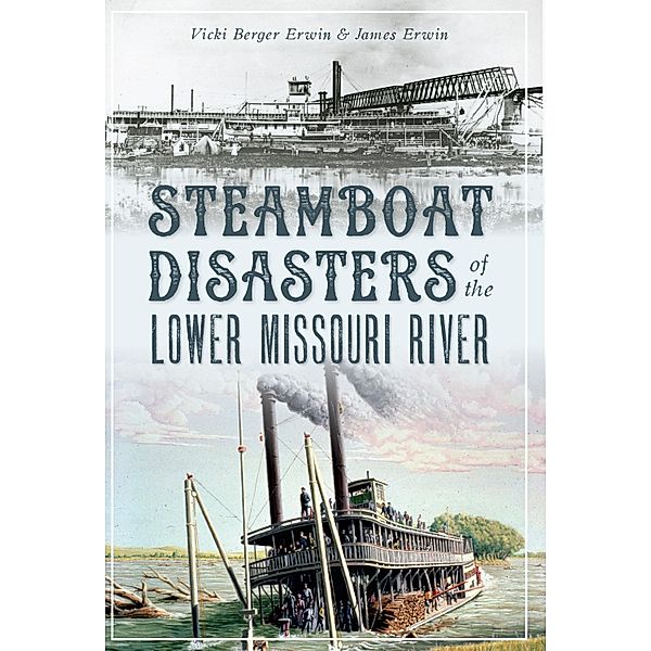 Steamboat Disasters of the Lower Missouri River, Vicki Berger Erwin