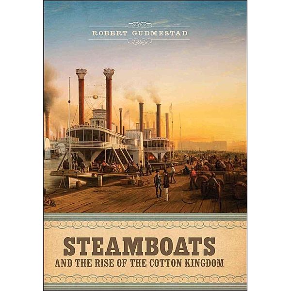 Steamboats and the Rise of the Cotton Kingdom, Robert H. Gudmestad