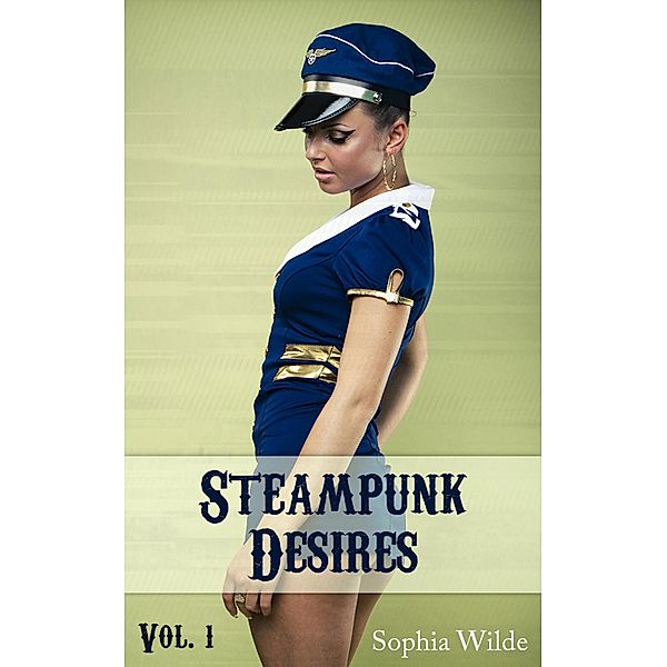 Steampunk Desires: An Erotic Romance (Vol. 1 - Eleanor) / Steampunk Desires, Sophia Wilde