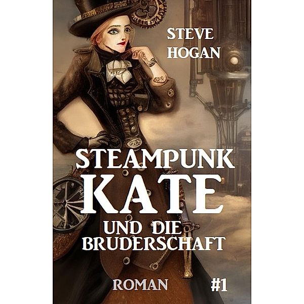 Steampunk Kate und die Bruderschaft: Steampunk Kate 1, Steve Hogan