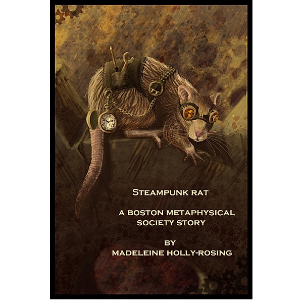 Steampunk Rat: A Boston Metaphysical Society Story / Madeleine Holly-Rosing, Madeleine Holly-Rosing