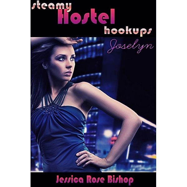 Steamy Hostel Hookups: Joselyn, Jessica Rose Bishop