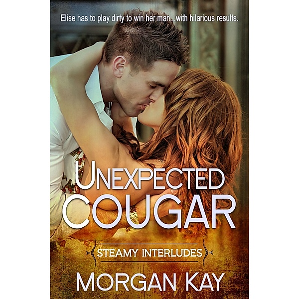 Steamy Interludes: Unexpected Cougar: A Romantic Comedy, Morgan Kay