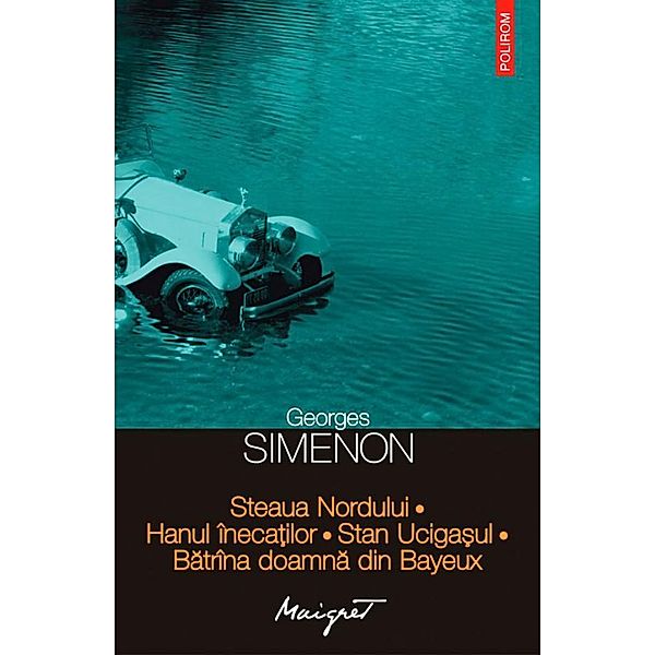 Steaua Nordului. Hanul îneca¿ilor. Stan Uciga¿ul. Batrîna doamna din Bayeux / Seria Maigret, Georges Simenon