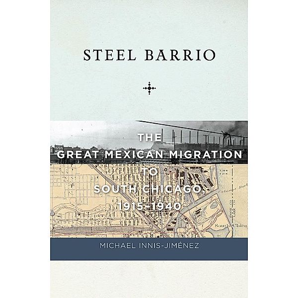 Steel Barrio / Culture, Labor, History Bd.10, Michael Innis-Jiménez