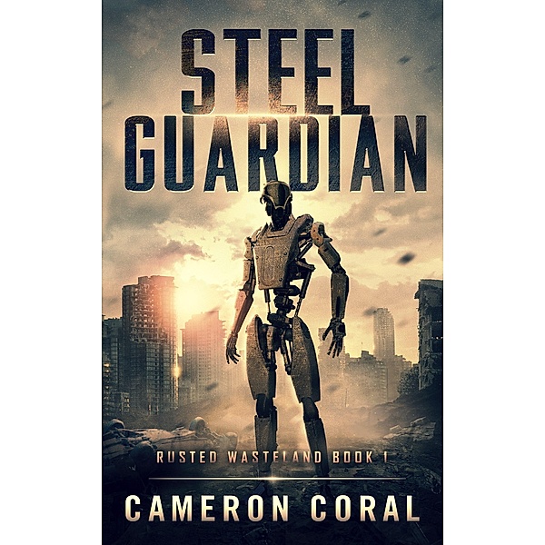 Steel Guardian (Rusted Wasteland, #1) / Rusted Wasteland, Cameron Coral