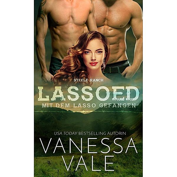 Steele Ranch: Lassoed – mit dem Lasso gefangen, Vanessa Vale