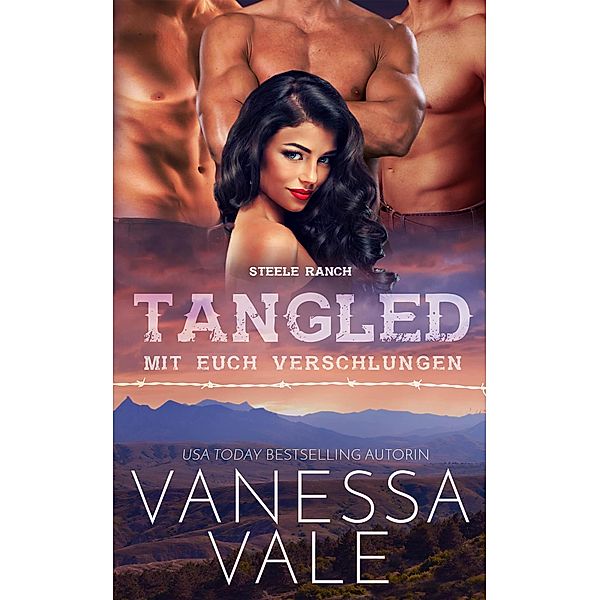 Steele Ranch: Tangled - mit euch verschlungen (Steele Ranch, #3), Vanessa Vale