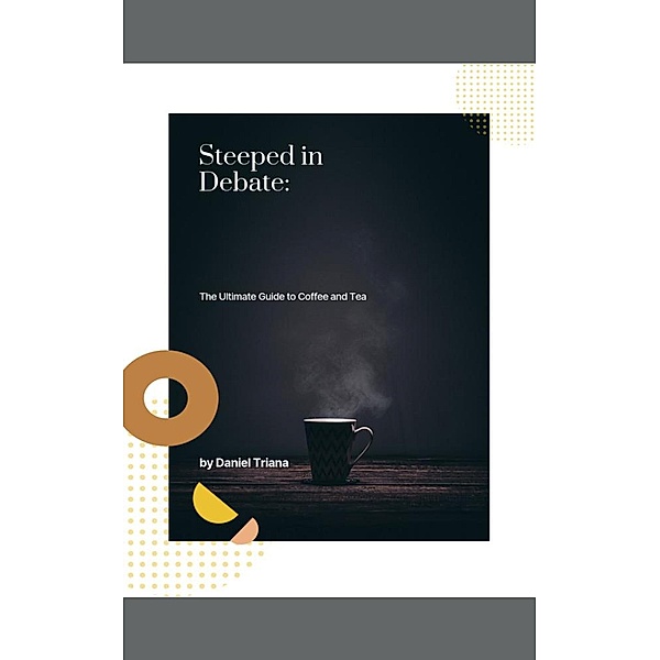 Steeped in Debate: The Ultimate Guide to Coffee and Tea, Daniel Triana