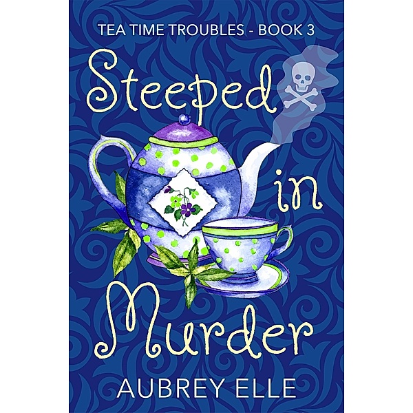 Steeped in Murder (Tea Time Troubles) / Tea Time Troubles, Aubrey Elle