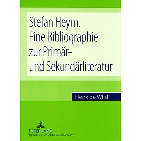Stefan Heym. Eine Bibliographie zur Primär- und Sekundärliteratur, Henk C. de Wild