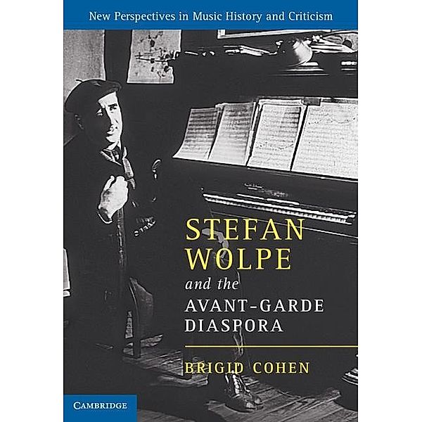 Stefan Wolpe and the Avant-Garde Diaspora / New Perspectives in Music History and Criticism, Brigid Cohen