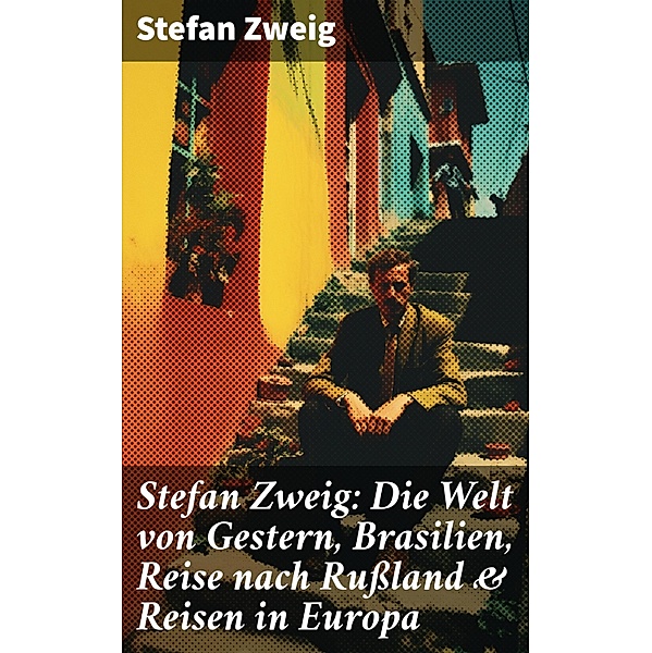 Stefan Zweig: Die Welt von Gestern, Brasilien, Reise nach Rußland & Reisen in Europa, Stefan Zweig