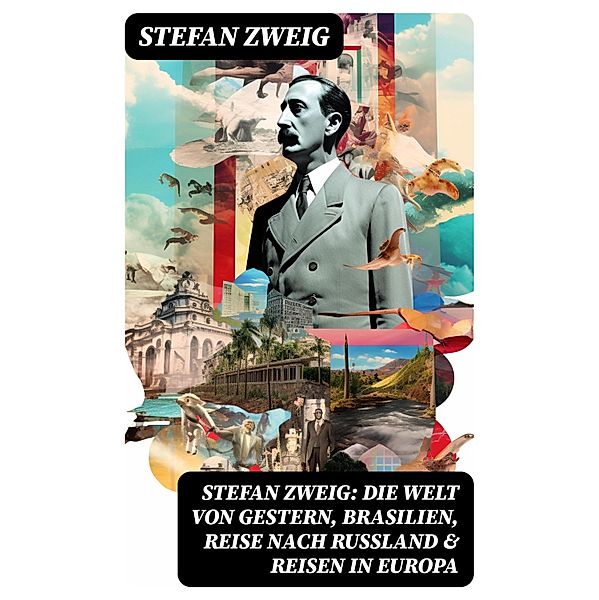 Stefan Zweig: Die Welt von Gestern, Brasilien, Reise nach Rußland & Reisen in Europa, Stefan Zweig