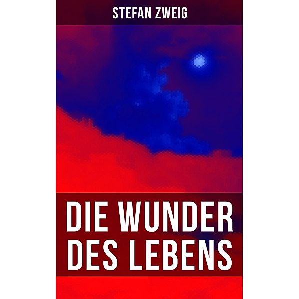 Stefan Zweig: Die Wunder des Lebens, Stefan Zweig