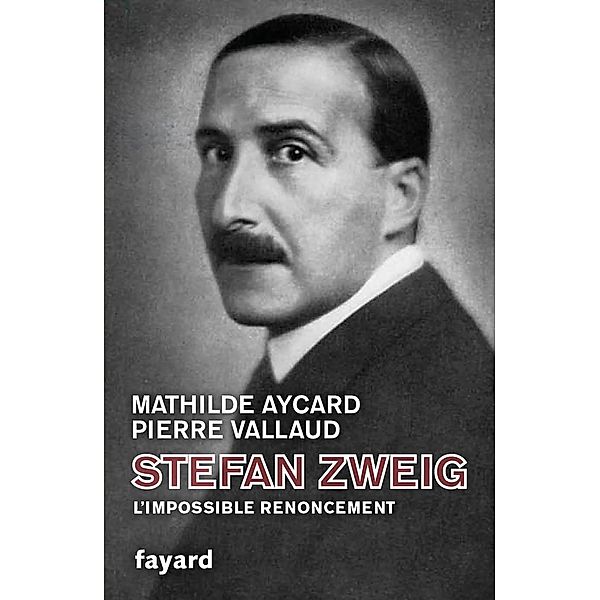 Stefan Zweig, l'impossible renoncement / Biographies Historiques, Mathilde Aycard, Pierre Vallaud