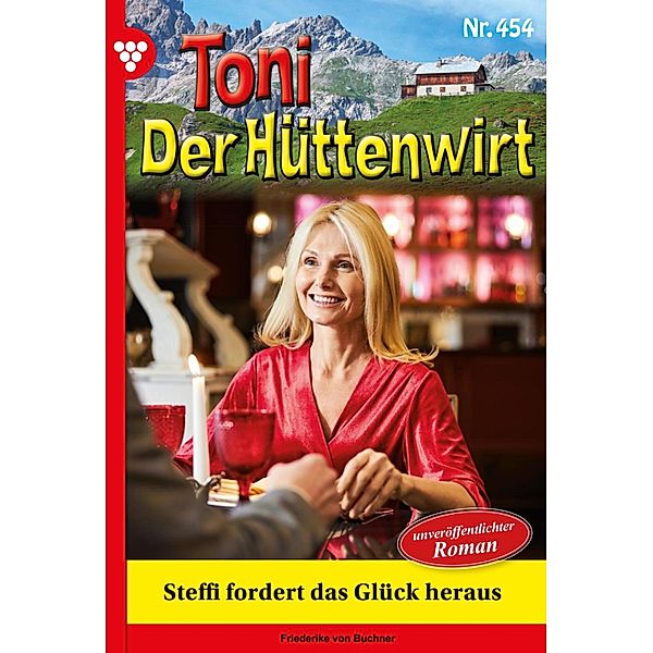 Steffi fordert das Glück heraus / Toni der Hüttenwirt Bd.454, Friederike von Buchner