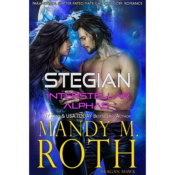 Stegian (Interstellar Alphas, #4) / Interstellar Alphas, Mandy M. Roth, Reagan Hawk