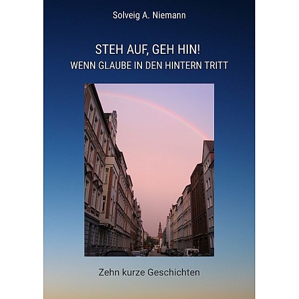 Steh auf, geh hin! Wenn Glaube in den Hintern tritt, Solveig A. Niemann