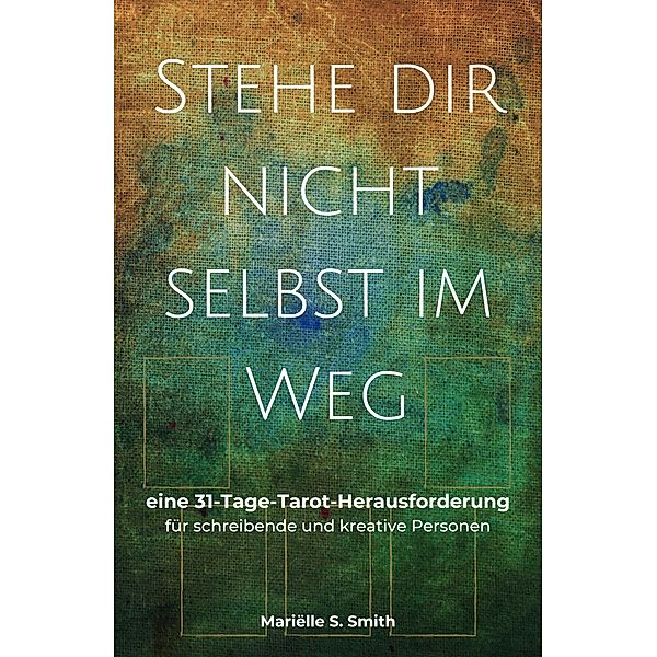 Stehe dir nicht selbst im Weg (Tarot für Kreative) / Tarot für Kreative, Mariëlle S. Smith