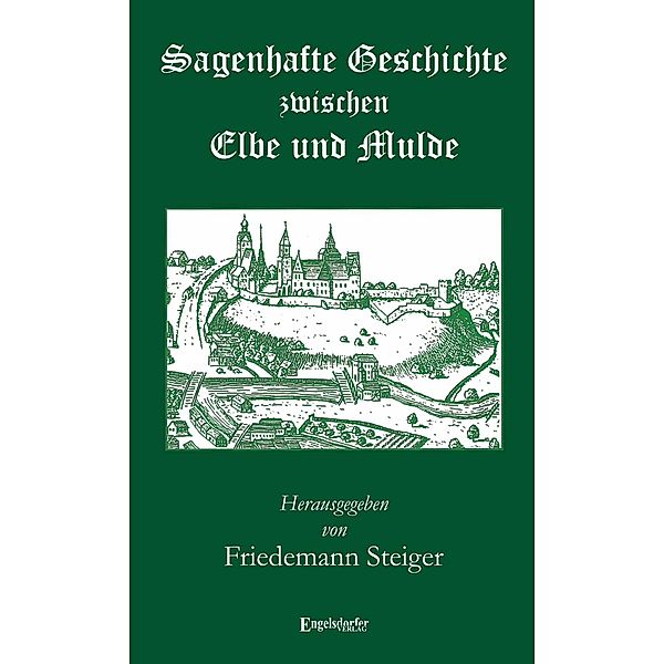 Steiger, F: Sagenhafte Geschichte zwischen Elbe und Mulde, Friedemann Steiger