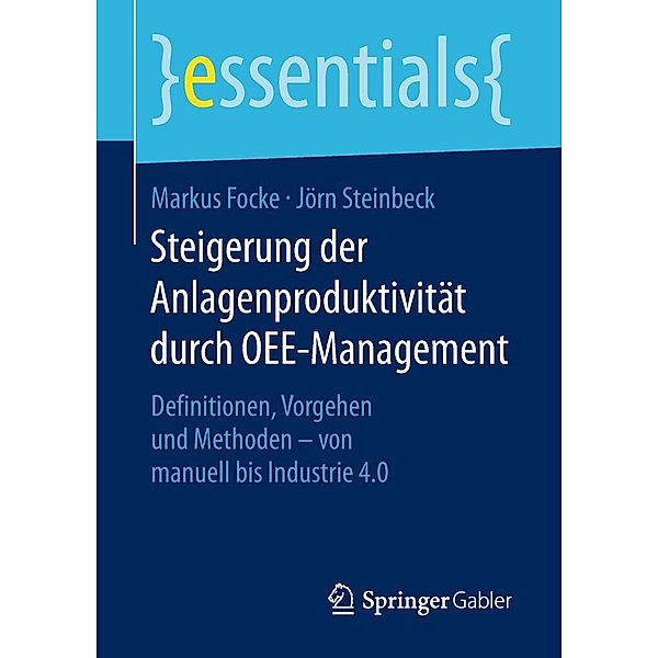 Steigerung der Anlagenproduktivität durch OEE-Management / essentials, Markus Focke, Jörn Steinbeck