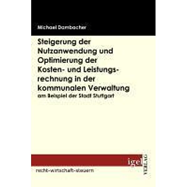 Steigerung der Nutzanwendung und Optimierung der Kosten- und Leistungsrechnung in der kommunalen Verwaltung am Beispiel der Stadt Stuttgart / Igel-Verlag, Michael Dambacher