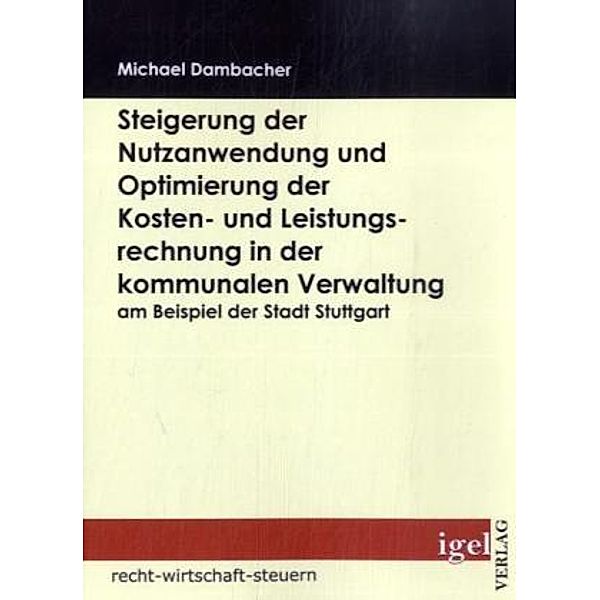 Steigerung der Nutzanwendung und Optimierung der Kosten- und Leistungsrechnung in der kommunalen Verwaltung am Beispiel der Stadt Stuttgart, Michael Dambacher