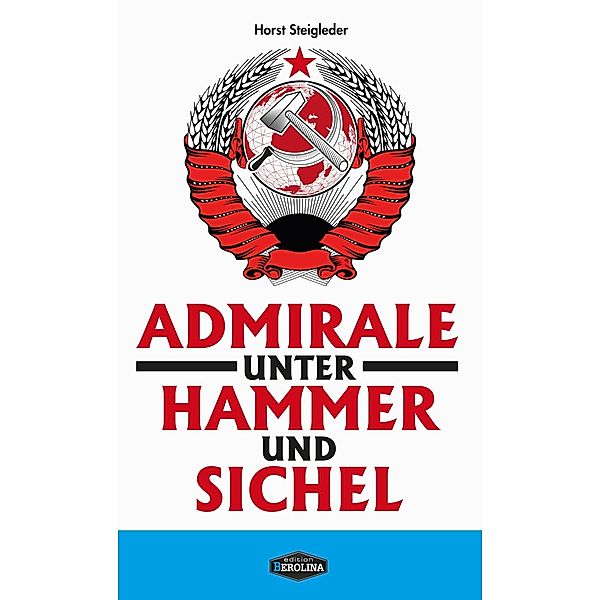 Steigleder, H: Admirale unter Hammer und Sichel, Horst Steigleder