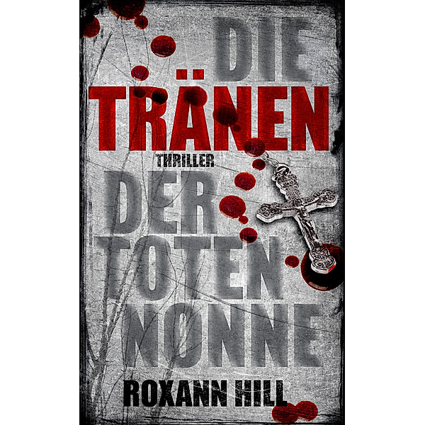 Steinbach und Wagner: Die Tränen der toten Nonne: Thriller, Roxann Hill