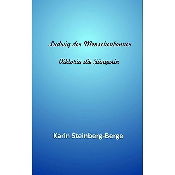 Steinberg-Berge, K: Ludwig der Menschenkenner - Viktoria die, Karin Steinberg-Berge