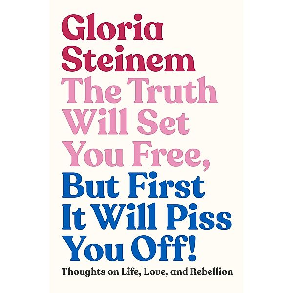 Steinem, G: Truth Will Set You Free, But First It Will Piss, Gloria Steinem