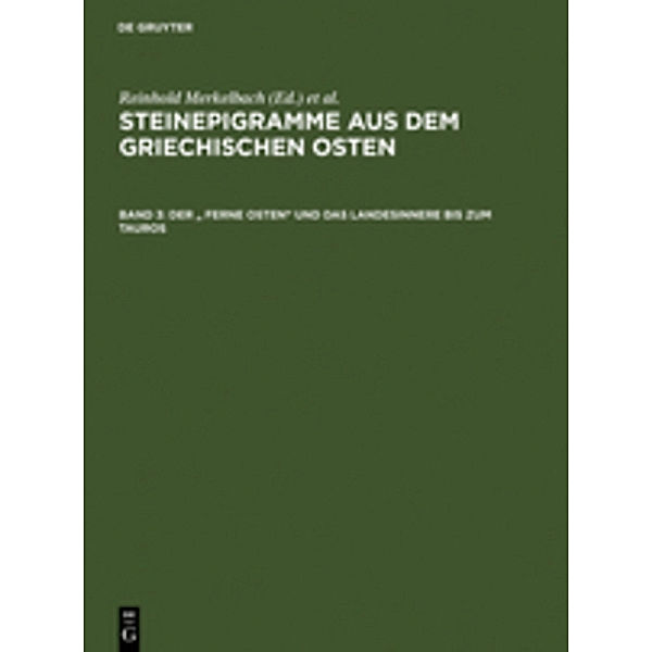 Steinepigramme aus dem Griechischen Osten / Band 3 / Der  Ferne Osten und das Landesinnere bis zum Tauros, Der " Ferne Osten" und das Landesinnere bis zum Tauros