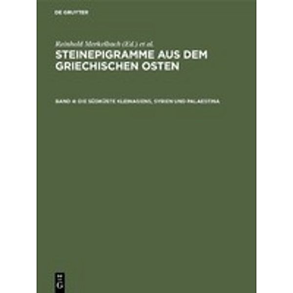 Steinepigramme aus dem Griechischen Osten / Band 4 / Die Südküste Kleinasiens, Syrien und Palaestina, Syrien und Palaestina Die Südküste Kleinasiens