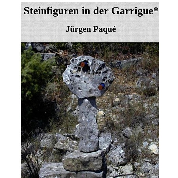 Steinfiguren in der Garrigue, Jürgen Paqué