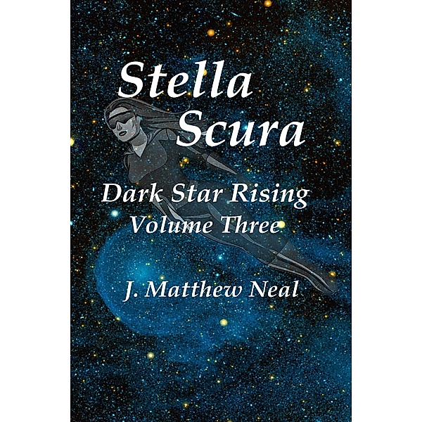 Stella Scura Dark Star Rising Volume Three, J. Matthew Neal