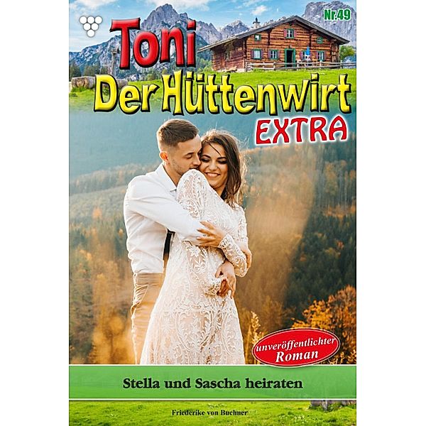 Stella und Sascha heiraten / Toni der Hüttenwirt Extra Bd.49, Friederike von Buchner