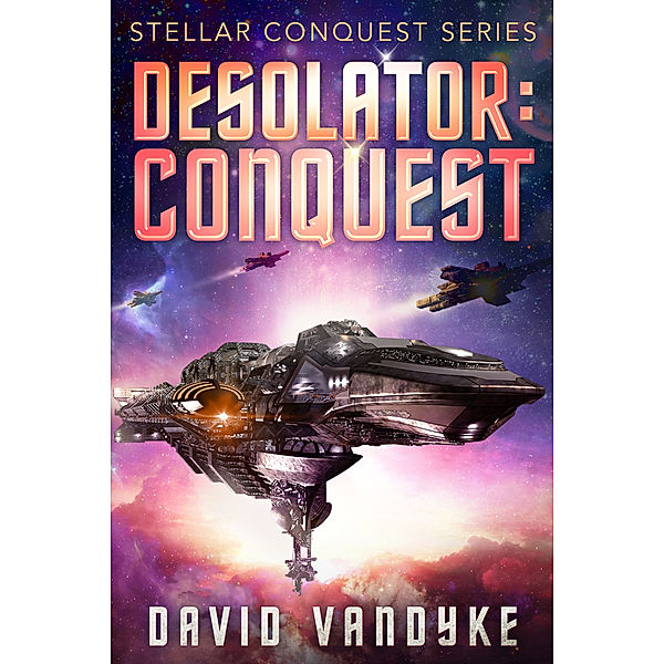 Stellar Conquest: Desolator: Conquest - Stellar Conquest Series Book 2, David VanDyke