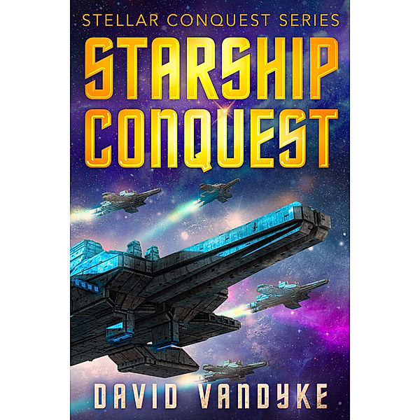 Stellar Conquest: Starship Conquest: Stellar Conquest Series Book 1, David VanDyke