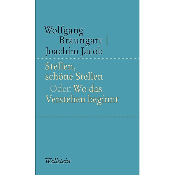 Stellen, schöne Stellen / Kleine Schriften zur literarischen Ästhetik und Hermeneutik, Wolfgang Braungart, Joachim Jacob