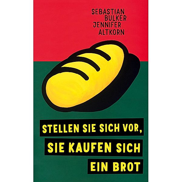 Stellen Sie sich vor, Sie kaufen sich ein Brot, Sebastian Bulker, Jennifer Altkorn