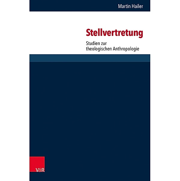 Stellvertretung / Forschungen zur systematischen und ökumenischen Theologie Bd.153, Martin Hailer