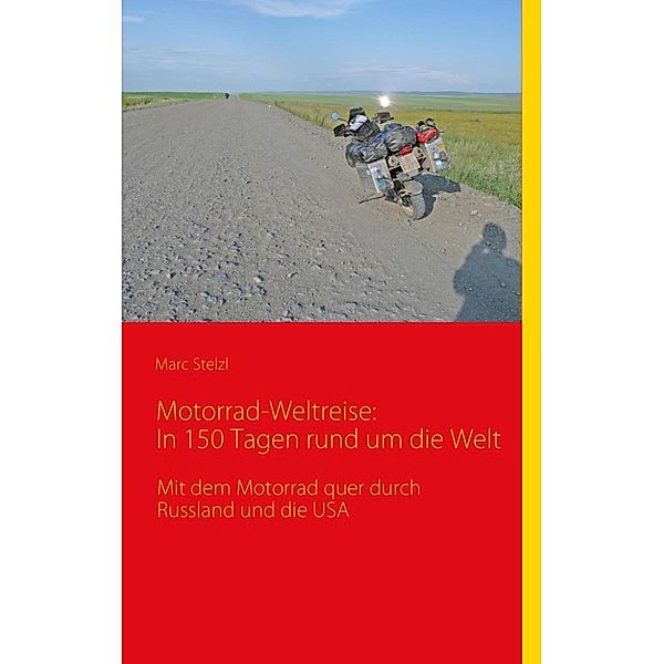 Stelzl, M: Motorrad-Weltreise: In 150 Tagen rund um die Welt