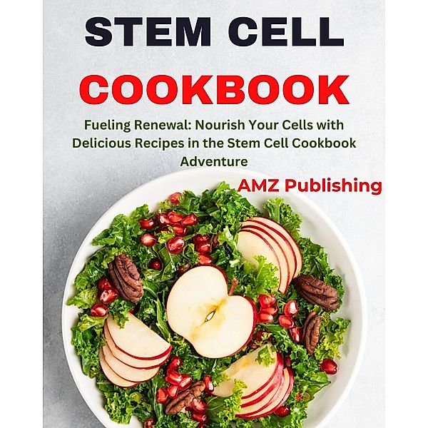 Stem Cell Cookbook : Fueling Renewal: Nourish Your Cells with Delicious Recipes in the Stem Cell Cookbook Adventure, Amz Publishing