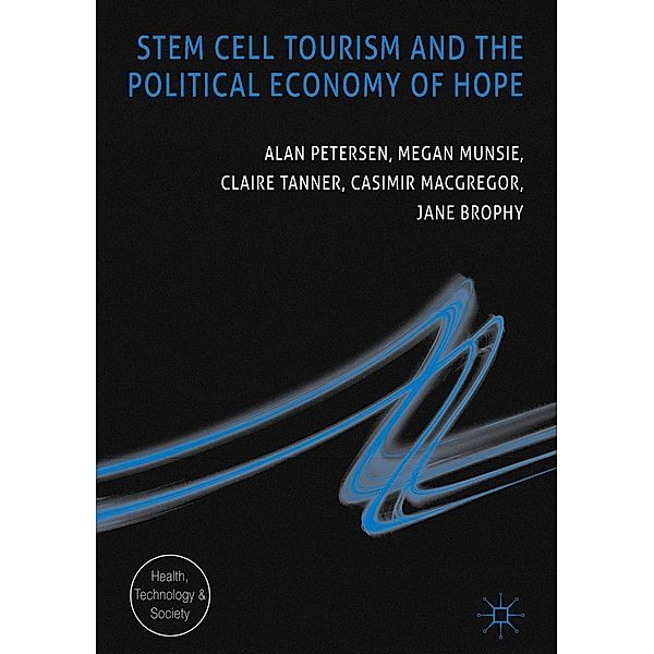 Stem Cell Tourism and the Political Economy of Hope / Health, Technology and Society, Alan Petersen, Megan Munsie, Claire Tanner, Casimir MacGregor, Jane Brophy
