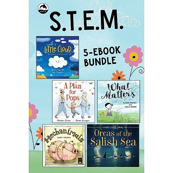 STEM Picture Book Bundle / Orca Book Publishers, Johanna Wagstaffe, Chris Tougas, Mark Leiren-Young, Heather Smith, Alison Hughes