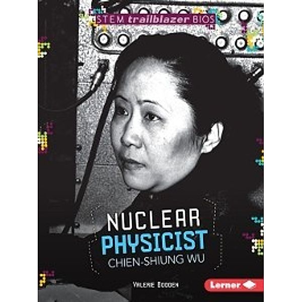 STEM Trailblazer Bios: Nuclear Physicist Chien-Shiung Wu, Valerie Bodden