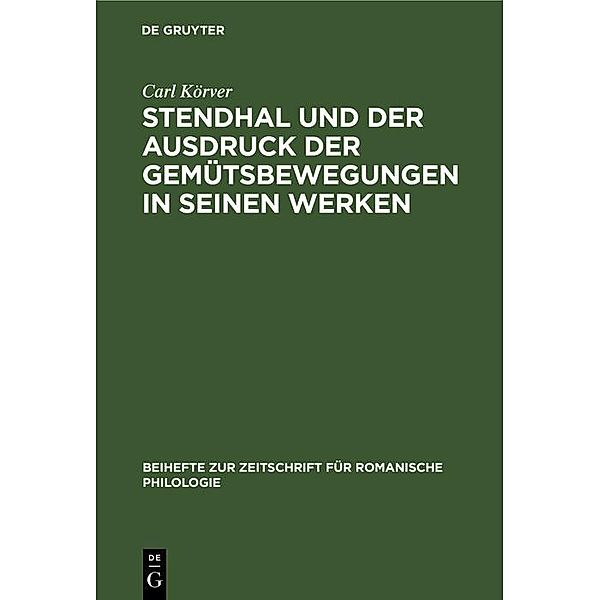 Stendhal und der Ausdruck der Gemütsbewegungen in seinen Werken / Beihefte zur Zeitschrift für romanische Philologie, Carl Körver