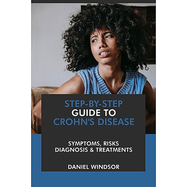 Step-by-Step Guide to Crohn's Disease: Symptoms, Risks, Diagnosis & Treatments, Daniel Windsor